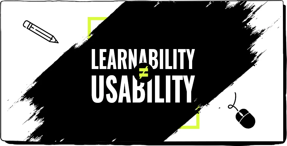 LEARNABILITY ≠ USABILITY